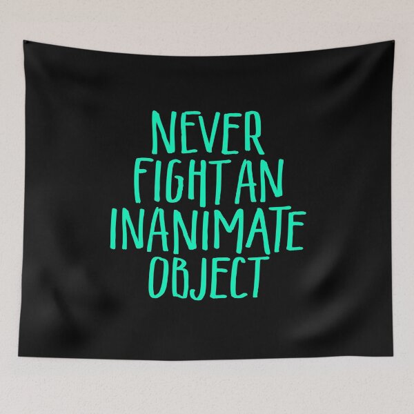 Item preview, Never fight an inanimate object v.7 designed and sold by x1brett.