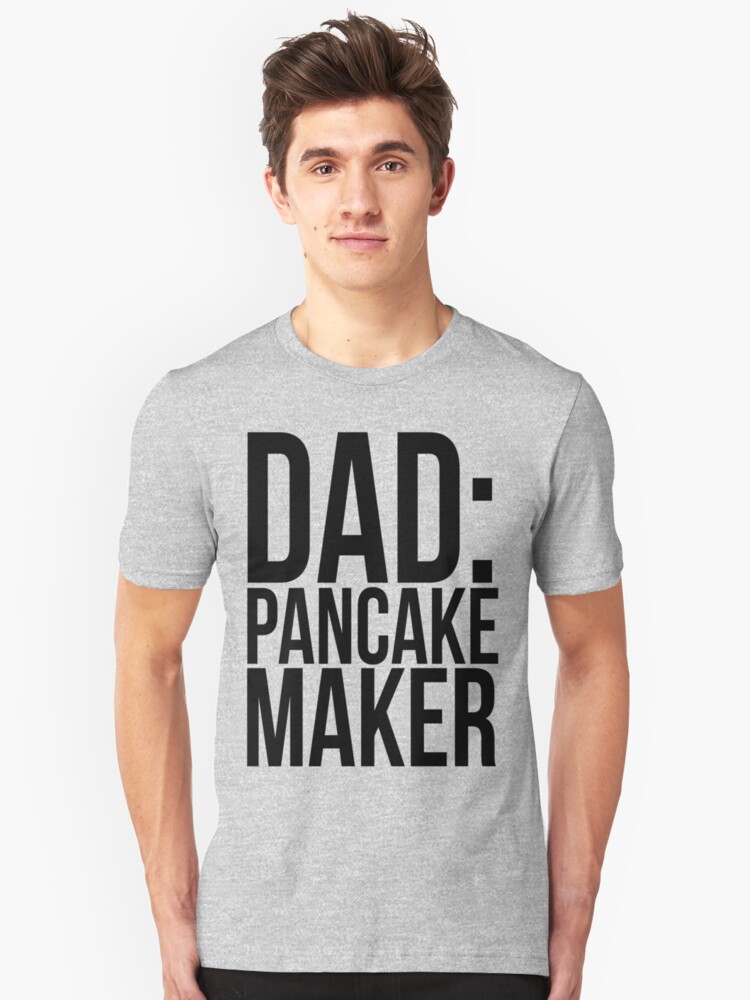 "DAD PANCAKE MAKER" Unisex TShirt by mralan Redbubble