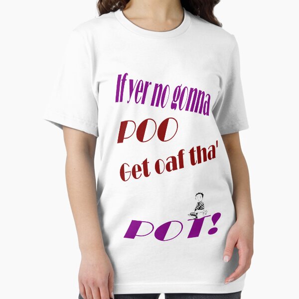 If yer no gonna Poo get oaf tha' Pot! Dedicated to joak Essential T-Shirt