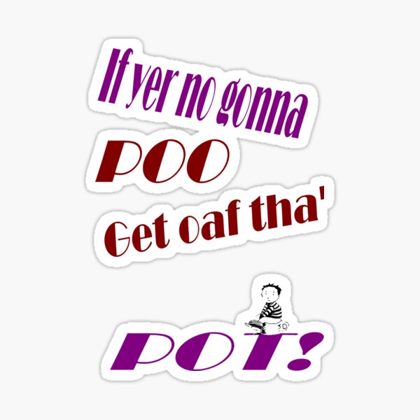 If yer no gonna Poo get oaf tha' Pot! Dedicated to joak Sticker