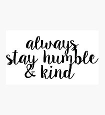 Always Stay Humble and Kind Photographic Print