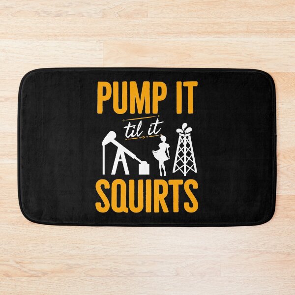 Item preview, Pump it Till it Squirts Oil Worker Oilfield Man Funny designed and sold by Luna1Shop.