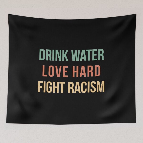 Item preview, Drink Water Love Hard Fight Racism designed and sold by AnyKitty.