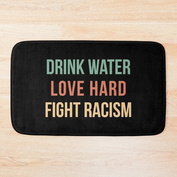 Item preview, Drink Water Love Hard Fight Racism designed and sold by AnyKitty.