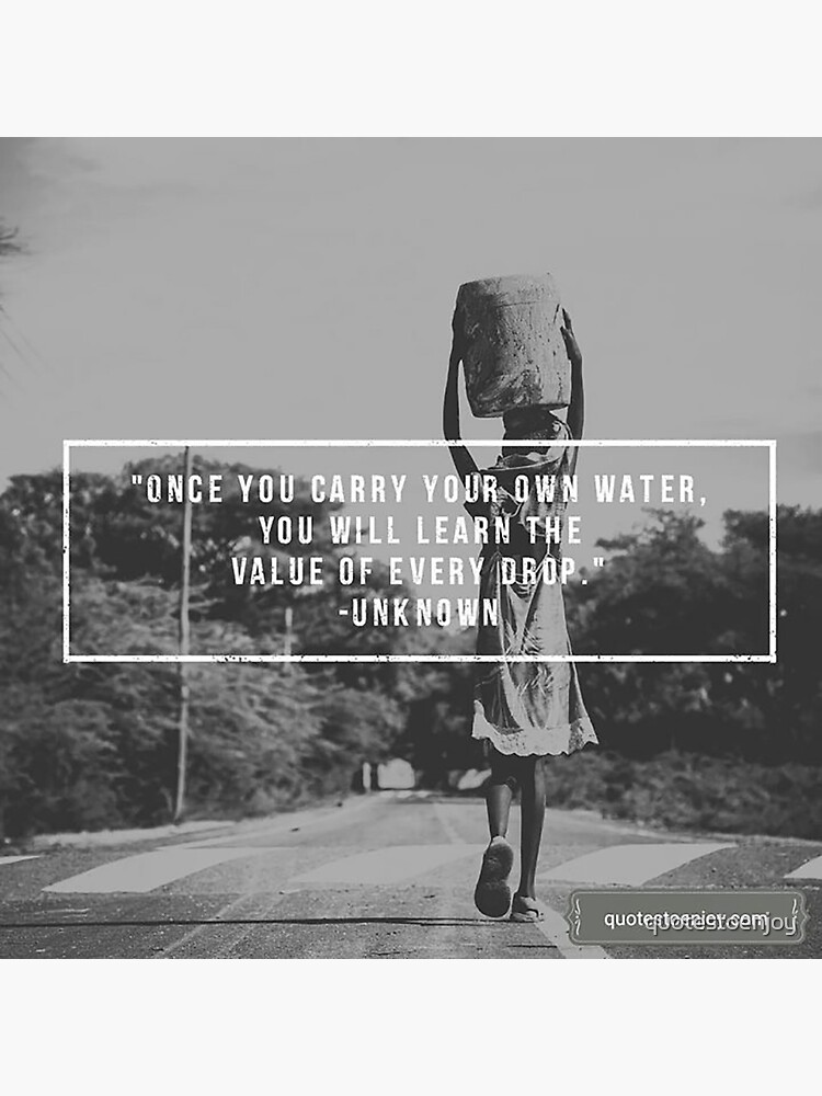 once-you-carry-your-own-water-you-will-learn-the-value-of-every-drop