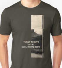 I want to live where the soul meets body Unisex T-Shirt