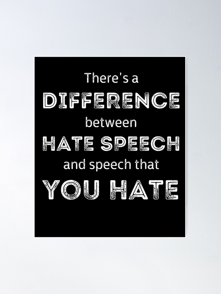 there-s-a-difference-between-hate-speech-and-speech-that-you-hate