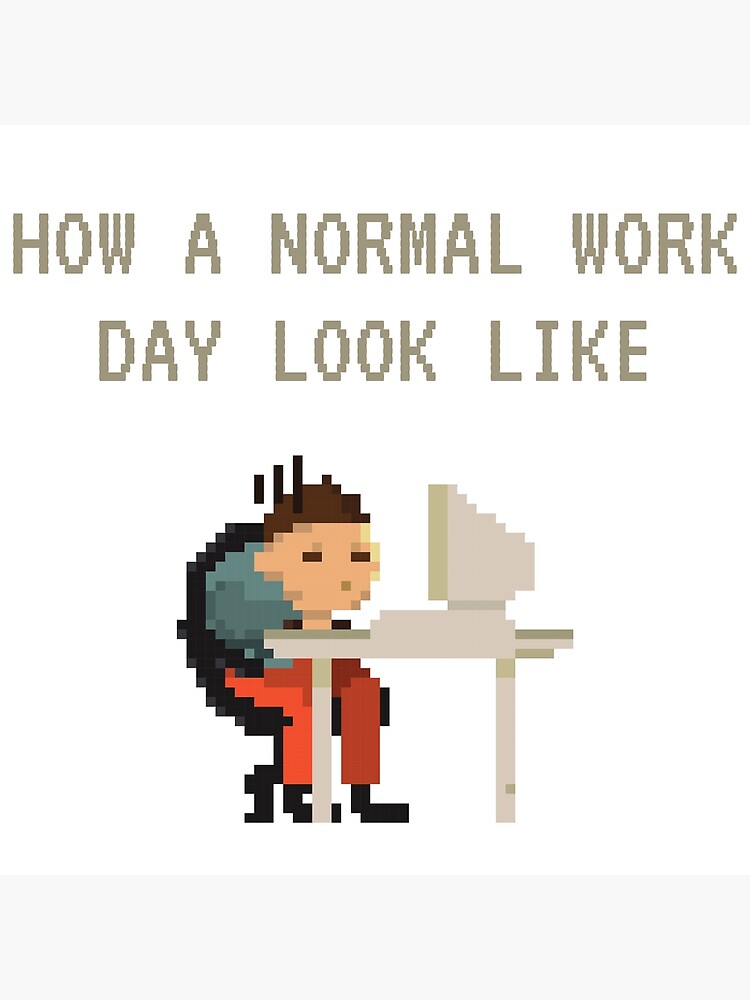 how-a-normal-work-day-look-like-poster-for-sale-by-pandasoul-redbubble