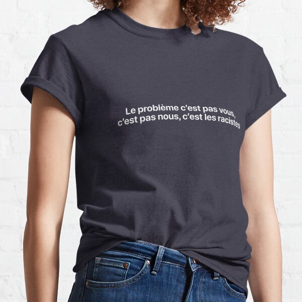 The problem is not you, it is not us, it is the racists (Kalash Criminel - Gang) Classic T-Shirt