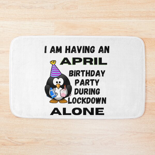 Item preview, I am having an April Birthday Party during lockdown alone designed and sold by RGRamsey.