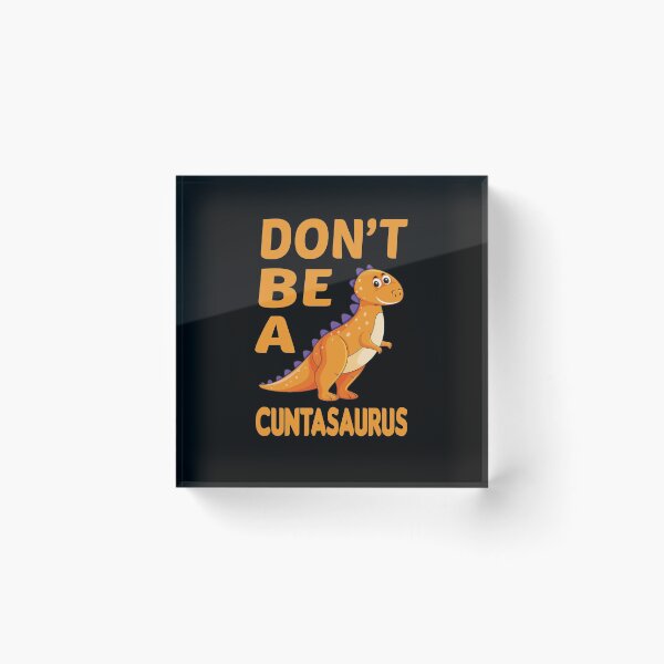 Item preview, don't be a cuntasaurus designed and sold by Wideworld.