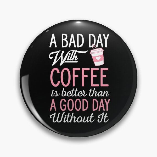 Item preview, A bad day with coffee is better than a good day without it designed and sold by PRINTED ..