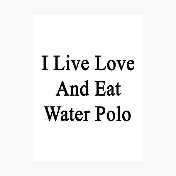 Artikelvorschau, I Live Love And Eat Water Polo entworfen und verkauft von supernova23.