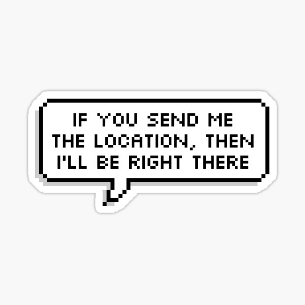 if-you-send-me-the-location-the-i-ll-be-right-there-sticker-for-sale