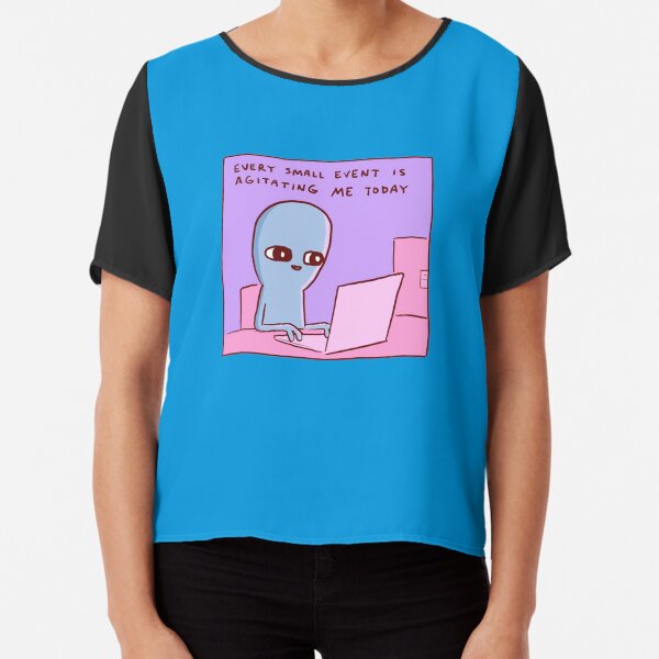 STRANGE PLANET: EVERY SMALL EVENT IS AGITATING ME TODAY Chiffon Top