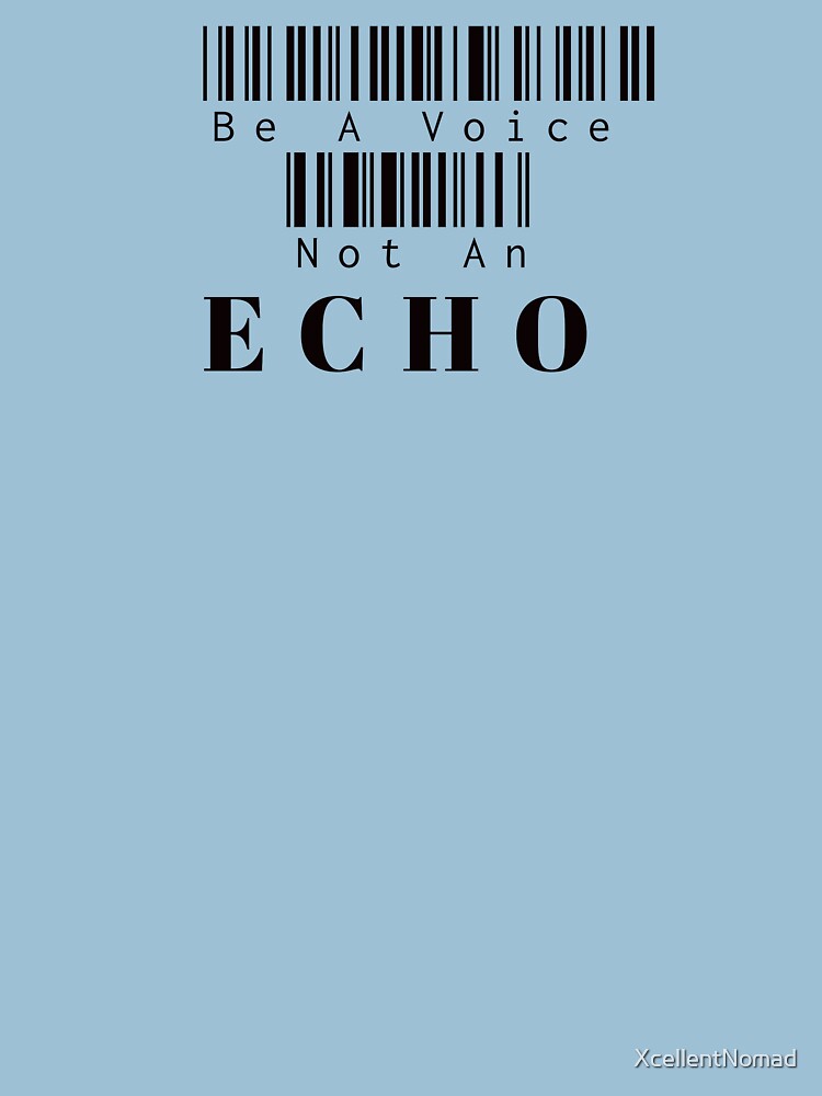 Be A Voice Not An Echo by XcellentNomad