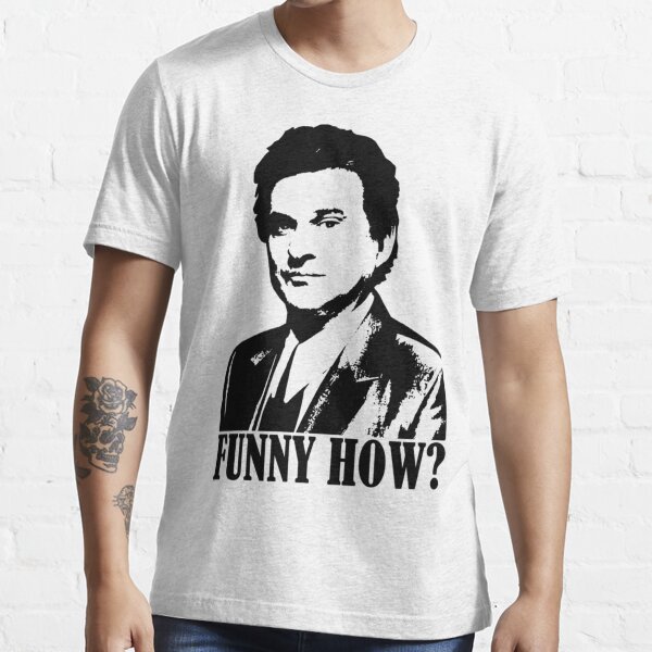 "Goodfellas Joe Pesci Funny How" Tshirt by MILENAHOPKINS Redbubble