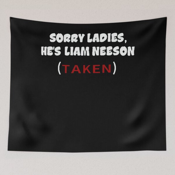 Item preview, Sorry Ladies, He&39;s Liam Neeson (TAKEN)  designed and sold by VeroniquePlazy.