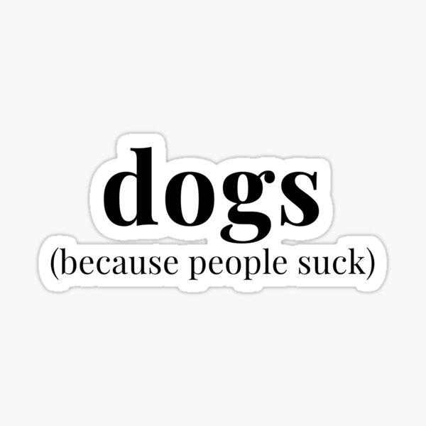Dogs Because People Suck Sticker