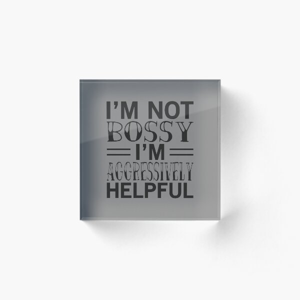 I’m Not Bossy Im Aggressively Helpful, Funny Sarcastic Gift Acrylic Block