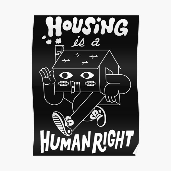 "Housing Is A Human Right" Poster for Sale by janicebigelow Redbubble