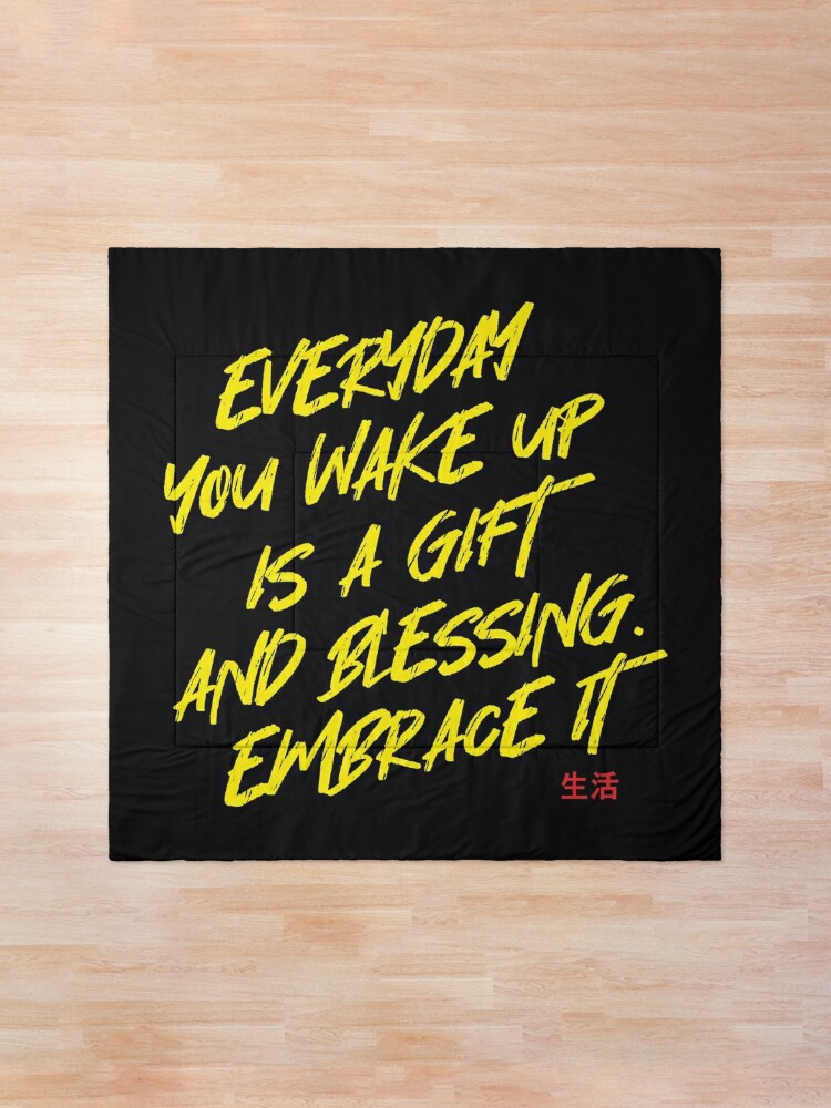 Every day you wake up, is a gift and a blessing. Embrace it