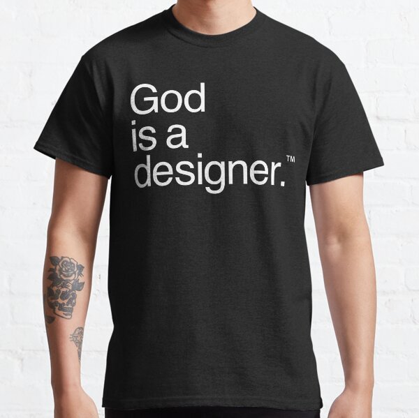 God is a designer.™ Classic T-Shirt