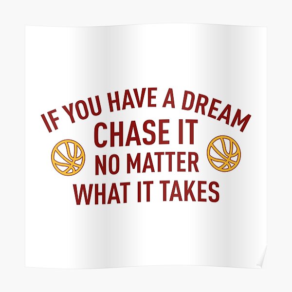 If You Have A Dream Chase It, No Matter What It Takes Poster