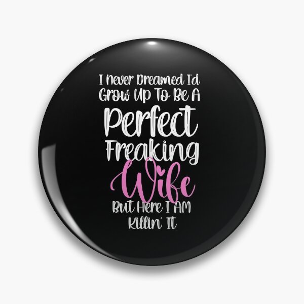 Item preview,  Never Dreamed I'd Grow Up To Be A Perfect Freaking Wife. designed and sold by PrettyAmazing.