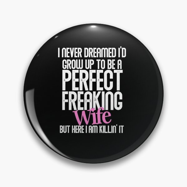 Item preview, I Never Dreamed I'd Grow Up To Be A Perfect Freaking Wife, Cute Gift For Wives. designed and sold by PrettyAmazing.