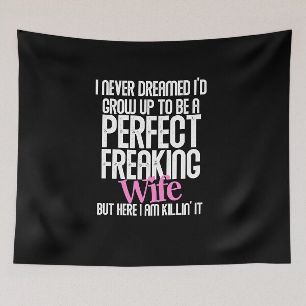 Item preview, I Never Dreamed I'd Grow Up To Be A Perfect Freaking Wife, Cute Gift For Wives. designed and sold by PrettyAmazing.