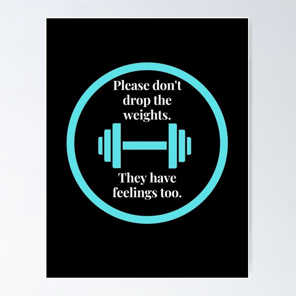 Gym Etiquette, Please don't drop the weights They have feelings too.  Poster for Sale by Six Deers