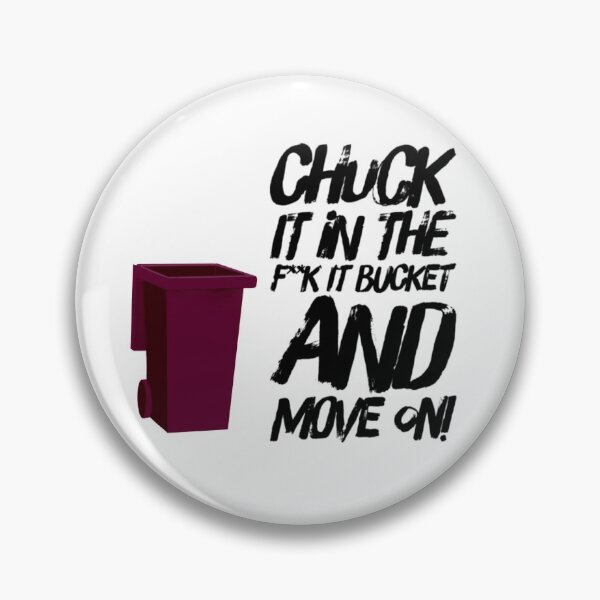 Item preview, Chuck it in the F**k it Bucket it and move on! designed and sold by CharlieMacP.