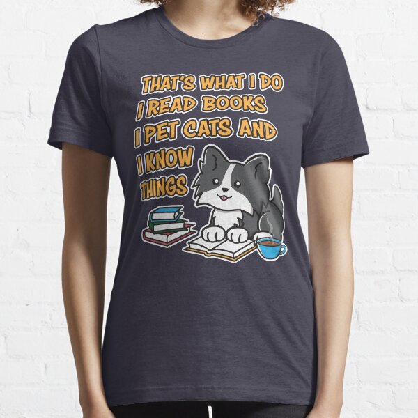That's What I Do I Read Books I Pet Cats And I Know Things Essential T-Shirt