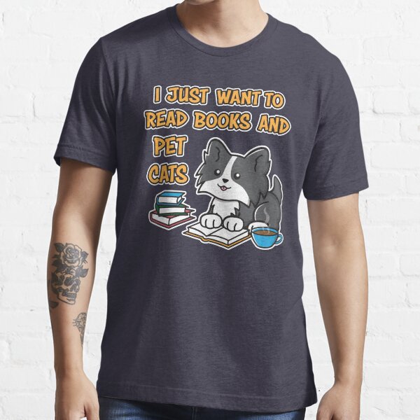 I Just Want To Read Books And Pet Cats Funny Kitten Kitty Essential T-Shirt