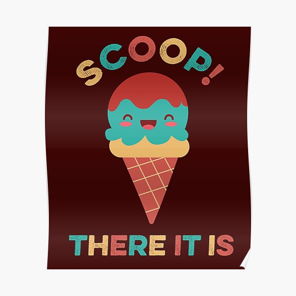 Scoop There It Is Ice Cream Posters Redbubble