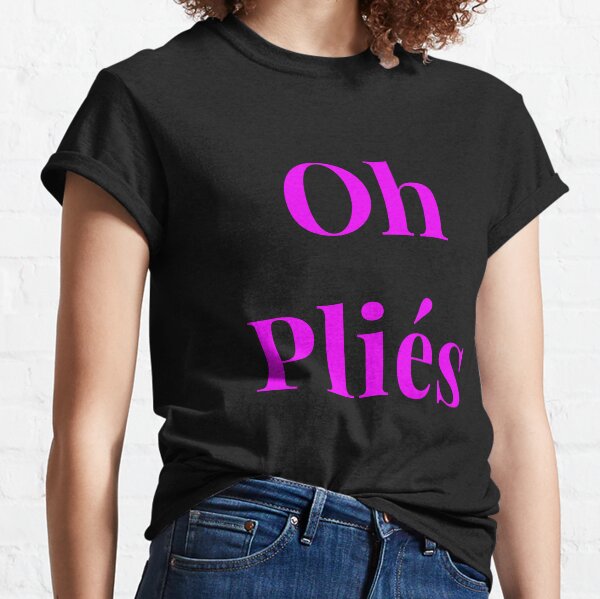 Oh Pliés Shirt - Ballet Dancer Shirt - Ballet Gift Classic T-Shirt