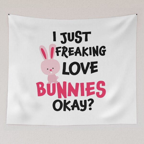 Item preview, I Just Freaking Love Bunnies Ok | Cute Bunnies designed and sold by Tasha McGlashan.