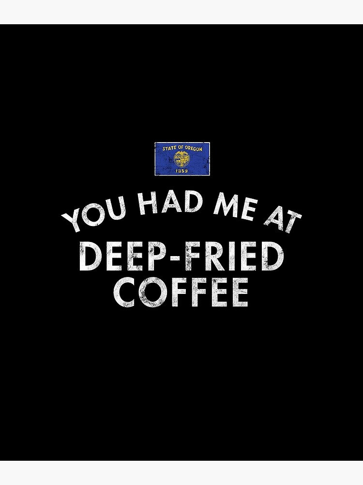 you-had-me-at-deep-fried-coffee-poster-for-sale-by-twhistory-redbubble