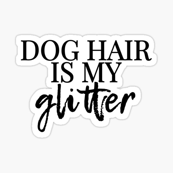 Dog Hair Is My Glitter Sticker