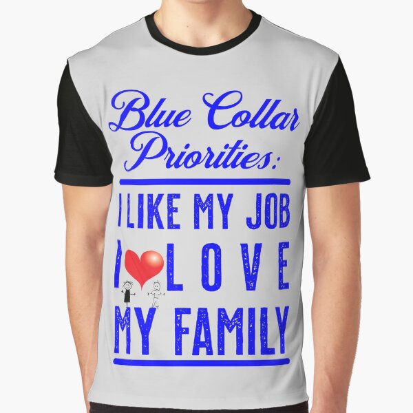 Blue Collar Priorities - like my job, love my family Graphic T-Shirt