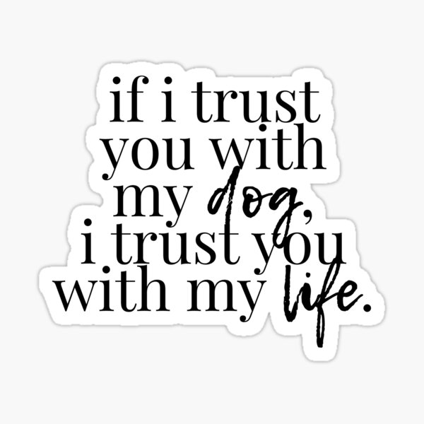 If I Trust You With My Dog I Trust You With My Life Sticker