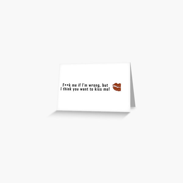 I Think You Want To Kiss Me Greeting Card