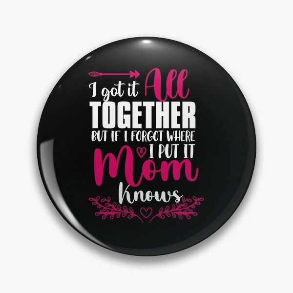 Item preview, I got it all together even if i forget where i put it mom knows designed and sold by TheFlipRepublic.