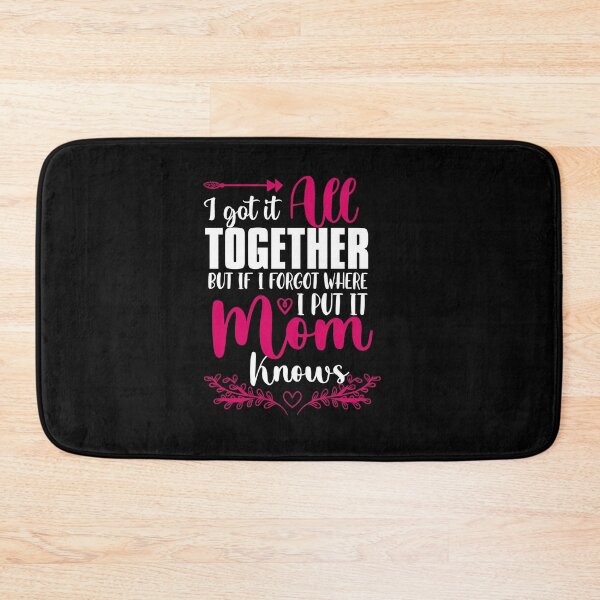 Item preview, I got it all together even if i forget where i put it mom knows designed and sold by TheFlipRepublic.