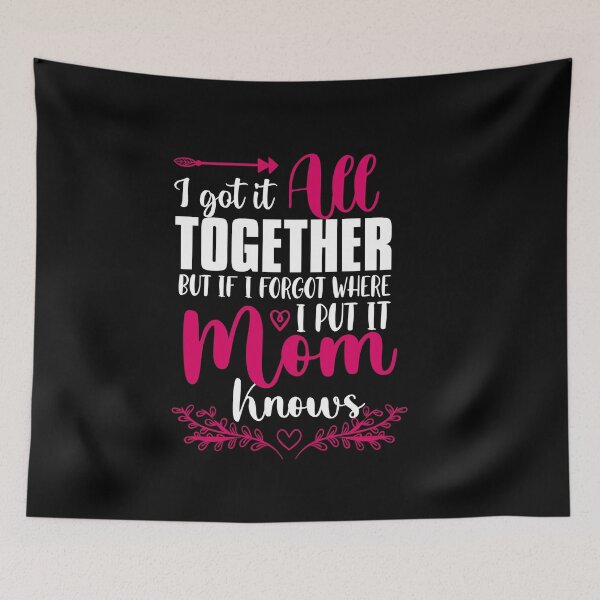 Item preview, I got it all together even if i forget where i put it mom knows designed and sold by TheFlipRepublic.