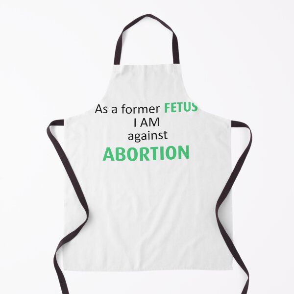 Item preview, Anti Abortion As A Former Fetus I Am Against Abortion designed and sold by teri99gow.