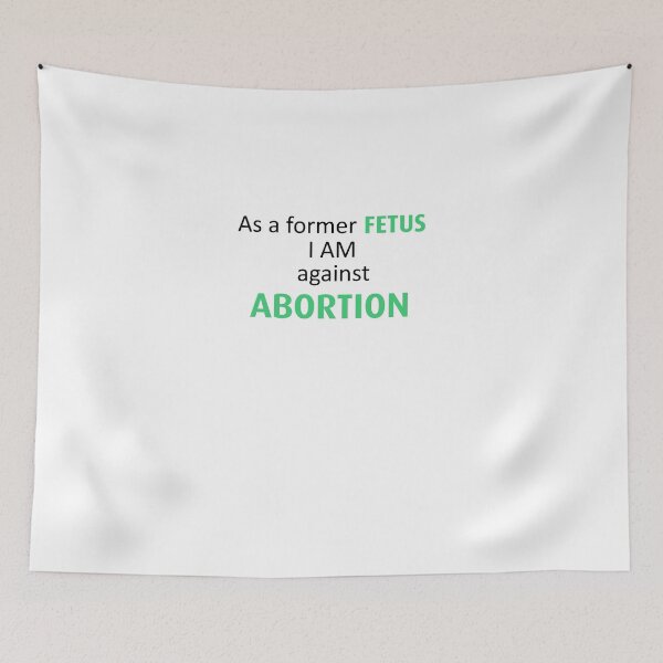 Item preview, Anti Abortion As A Former Fetus I Am Against Abortion designed and sold by teri99gow.