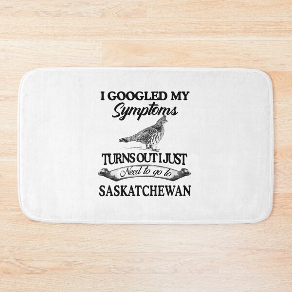 Item preview, I Googled My Symptoms Turns Out I Just Need To Go To Saskatchewan designed and sold by teri99gow.