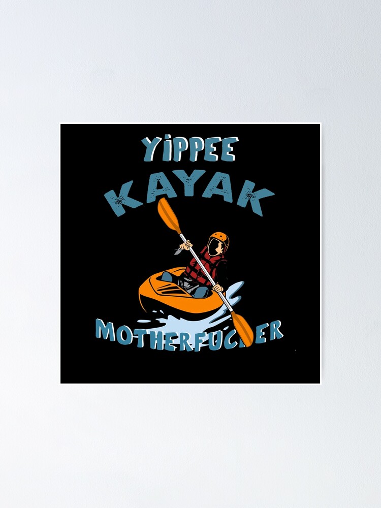 "Yippee Kayak " Poster by suatuoi212 Redbubble